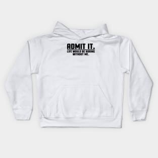 Admit it Life Would Be Boring Without me Kids Hoodie